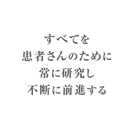 すべての患者さんのために常に研究し不断に前進する